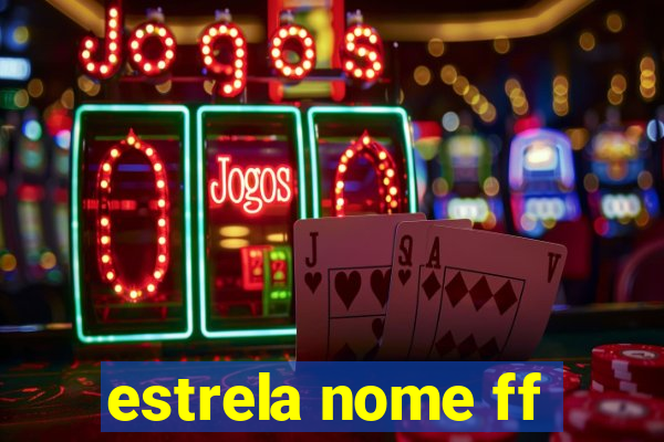 estrela nome ff